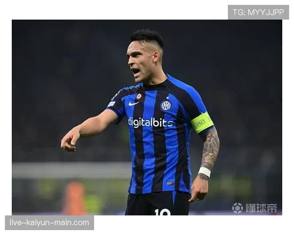 劳塔罗连续强强对话高效终结，角色转变主导国米进攻趋势